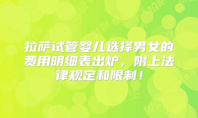 拉萨试管婴儿选择男女的费用明细表出炉，附上法律规定和限制！
