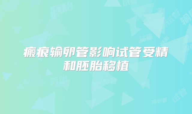 瘢痕输卵管影响试管受精和胚胎移植