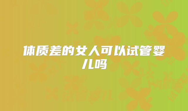体质差的女人可以试管婴儿吗