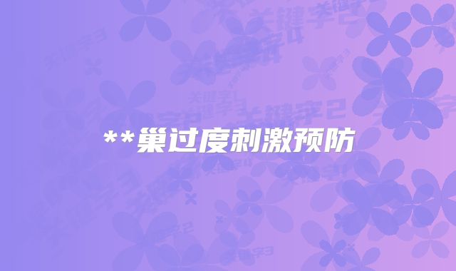 **巢过度刺激预防