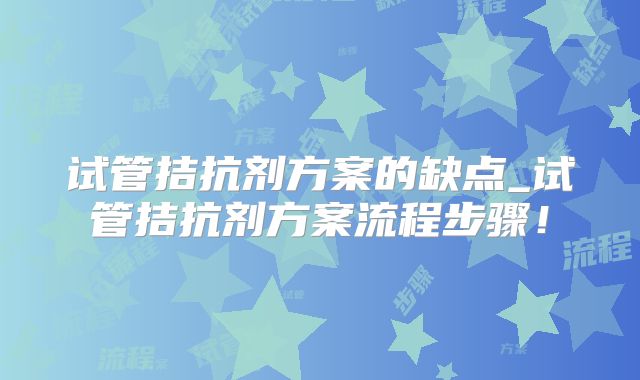 试管拮抗剂方案的缺点_试管拮抗剂方案流程步骤！