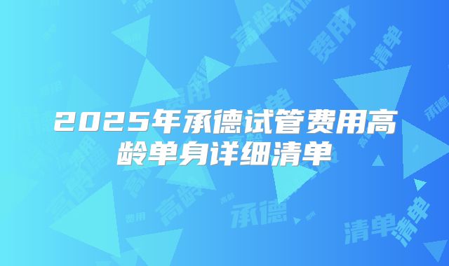 2025年承德试管费用高龄单身详细清单