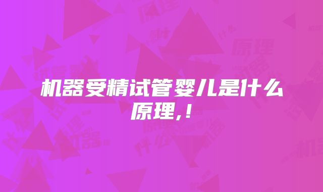 机器受精试管婴儿是什么原理,！