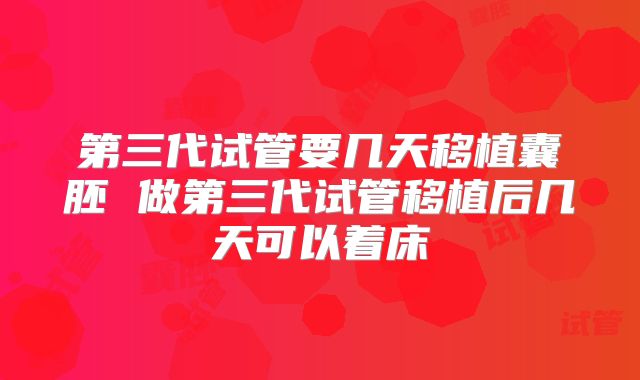 第三代试管要几天移植囊胚 做第三代试管移植后几天可以着床