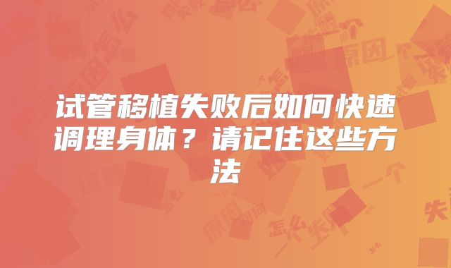 试管移植失败后如何快速调理身体？请记住这些方法