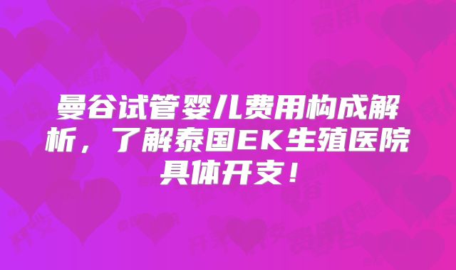 曼谷试管婴儿费用构成解析，了解泰国EK生殖医院具体开支！