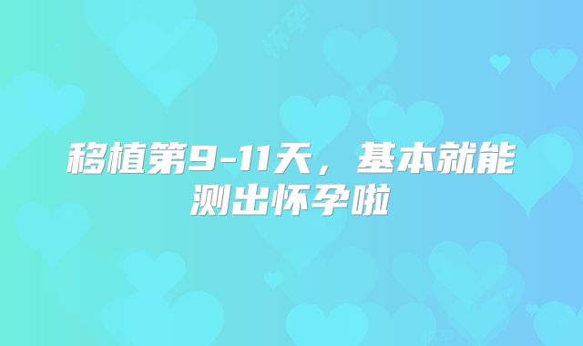 移植第9-11天，基本就能测出怀孕啦