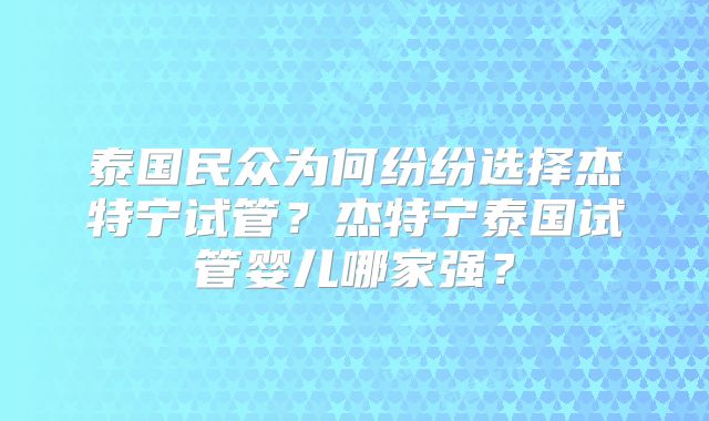 泰国民众为何纷纷选择杰特宁试管？杰特宁泰国试管婴儿哪家强？