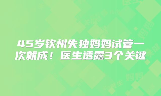 45岁钦州失独妈妈试管一次就成！医生透露3个关键