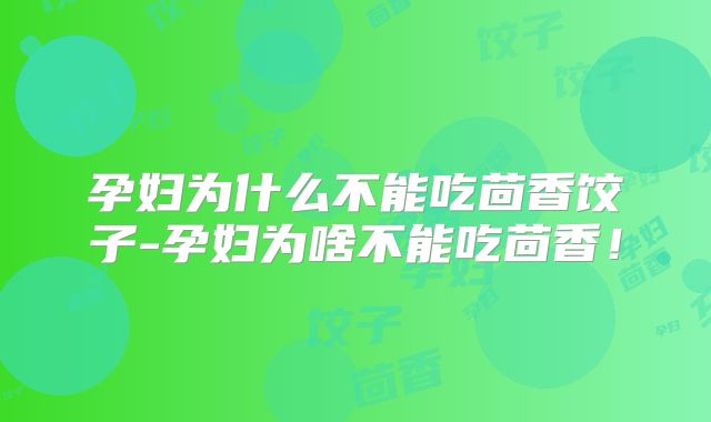 孕妇为什么不能吃茴香饺子-孕妇为啥不能吃茴香!