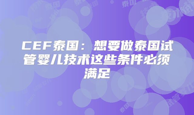 CEF泰国：想要做泰国试管婴儿技术这些条件必须满足