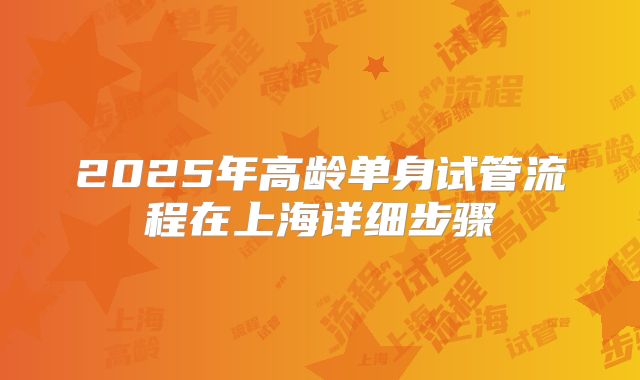 2025年高龄单身试管流程在上海详细步骤