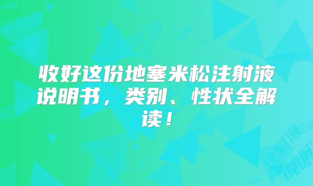 收好这份地塞米松注射液说明书,类别、性状全解读!