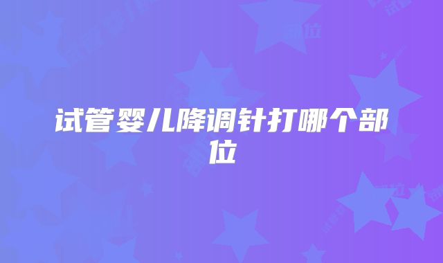 试管婴儿降调针打哪个部位