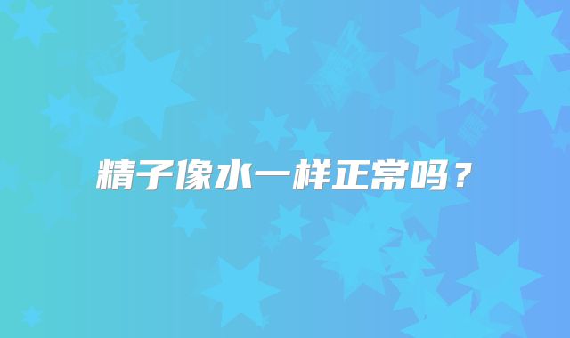 精子像水一样正常吗？