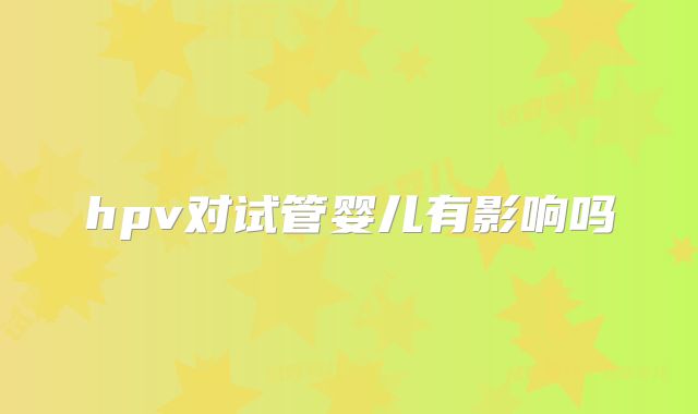 hpv对试管婴儿有影响吗