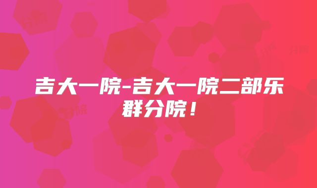 吉大一院-吉大一院二部乐群分院！
