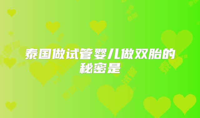 泰国做试管婴儿做双胎的秘密是