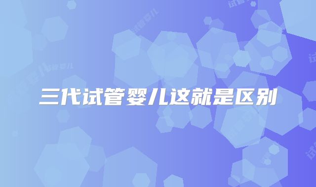 三代试管婴儿这就是区别