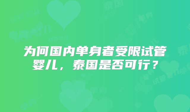 为何国内单身者受限试管婴儿,泰国是否可行?
