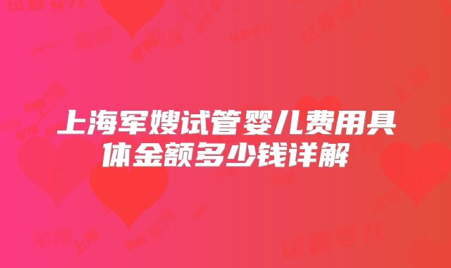 上海军嫂试管婴儿费用具体金额多少钱详解