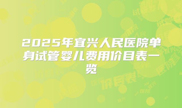 2025年宜兴人民医院单身试管婴儿费用价目表一览