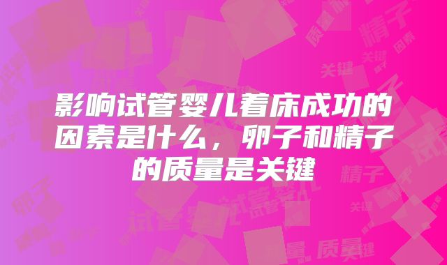影响试管婴儿着床成功的因素是什么，卵子和精子的质量是关键