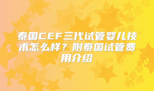 泰国CEF三代试管婴儿技术怎么样？附泰国试管费用介绍