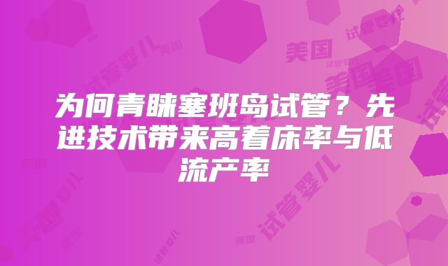 为何青睐塞班岛试管？先进技术带来高着床率与低流产率