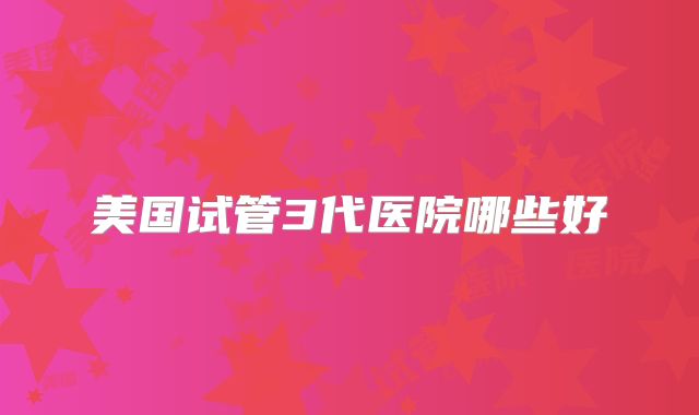 美国试管3代医院哪些好