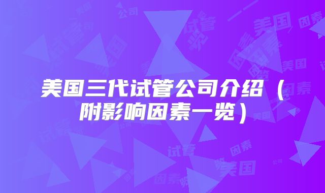 美国三代试管公司介绍(附影响因素一览)