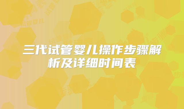 三代试管婴儿操作步骤解析及详细时间表