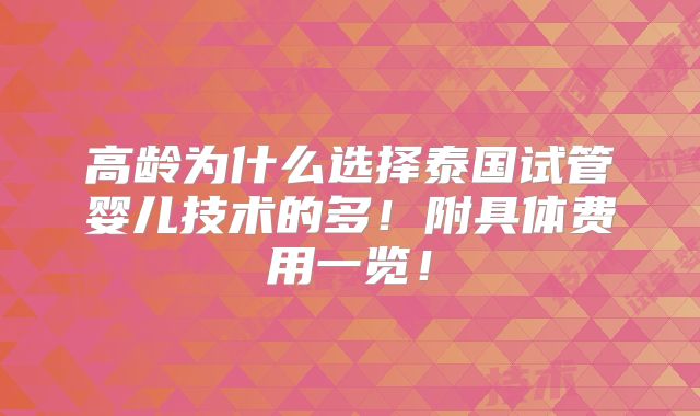 高龄为什么选择泰国试管婴儿技术的多！附具体费用一览！