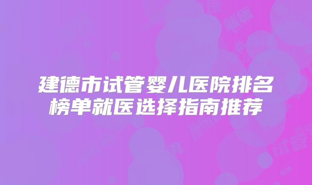 建德市试管婴儿医院排名榜单就医选择指南推荐