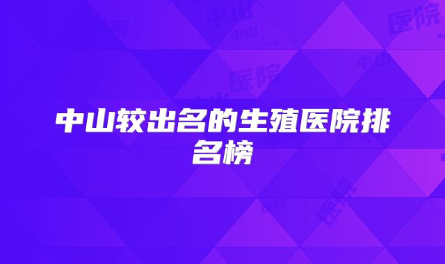 中山较出名的生殖医院排名榜