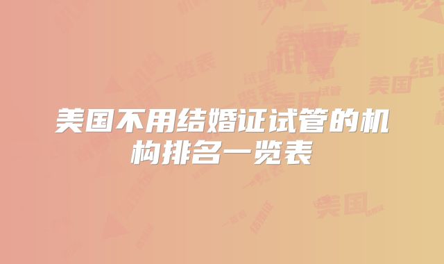 美国不用结婚证试管的机构排名一览表