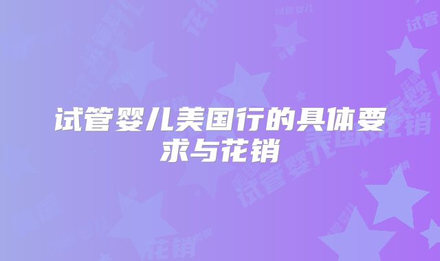 试管婴儿美国行的具体要求与花销