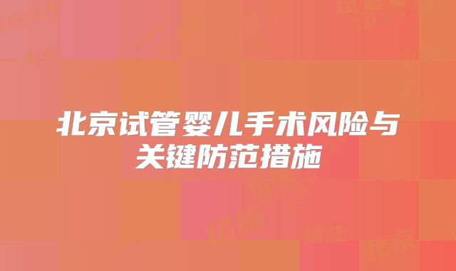北京试管婴儿手术风险与关键防范措施
