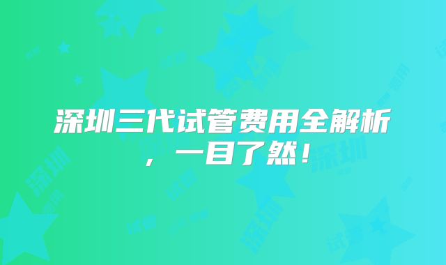 深圳三代试管费用全解析，一目了然！