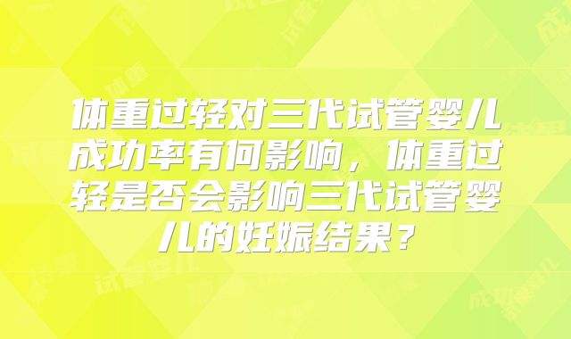 体重过轻对三代试管婴儿成功率有何影响，体重过轻是否会影响三代试管婴儿的妊娠结果？