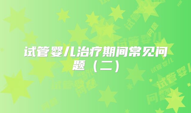 试管婴儿治疗期间常见问题（二）