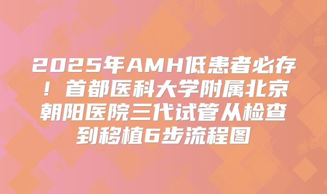 2025年AMH低患者必存！首都医科大学附属北京朝阳医院三代试管从检查到移植6步流程图