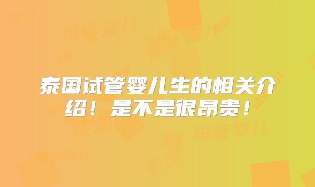 泰国试管婴儿生的相关介绍!是不是很昂贵!