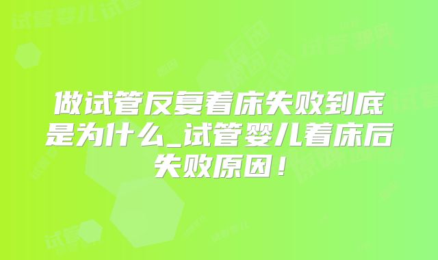 做试管反复着床失败到底是为什么_试管婴儿着床后失败原因!