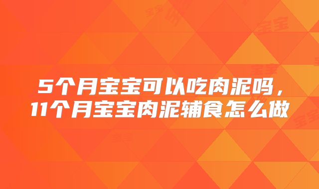 5个月宝宝可以吃肉泥吗，11个月宝宝肉泥辅食怎么做