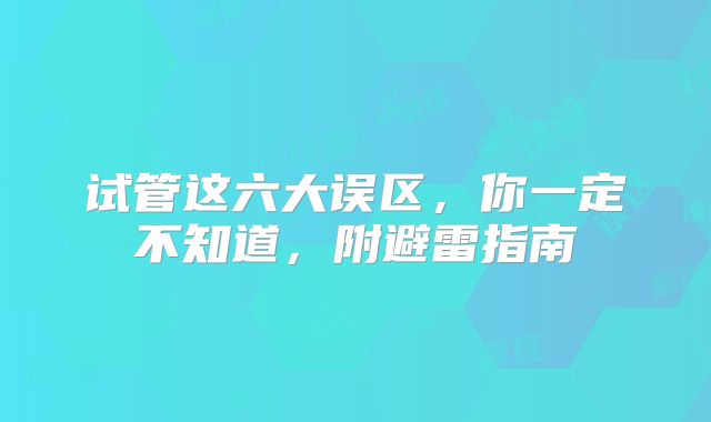 试管这六大误区，你一定不知道，附避雷指南