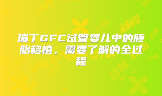 瑞丁GFC试管婴儿中的胚胎移植,需要了解的全过程