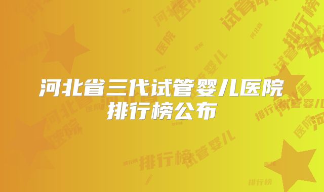 河北省三代试管婴儿医院排行榜公布