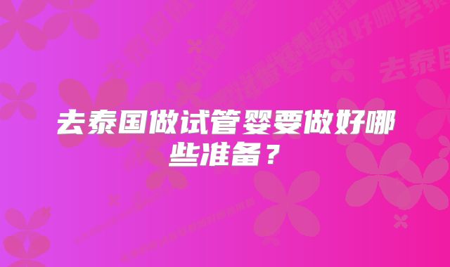 去泰国做试管婴要做好哪些准备?