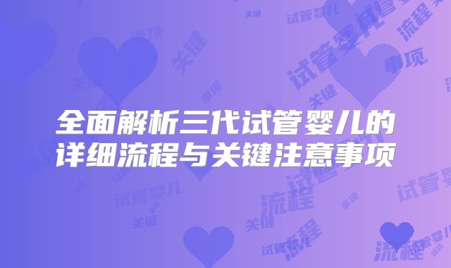 全面解析三代试管婴儿的详细流程与关键注意事项